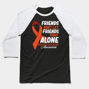 Friends Don't Let Friends Fight MS Alone Multiple Sclerosis Baseball T-Shirt